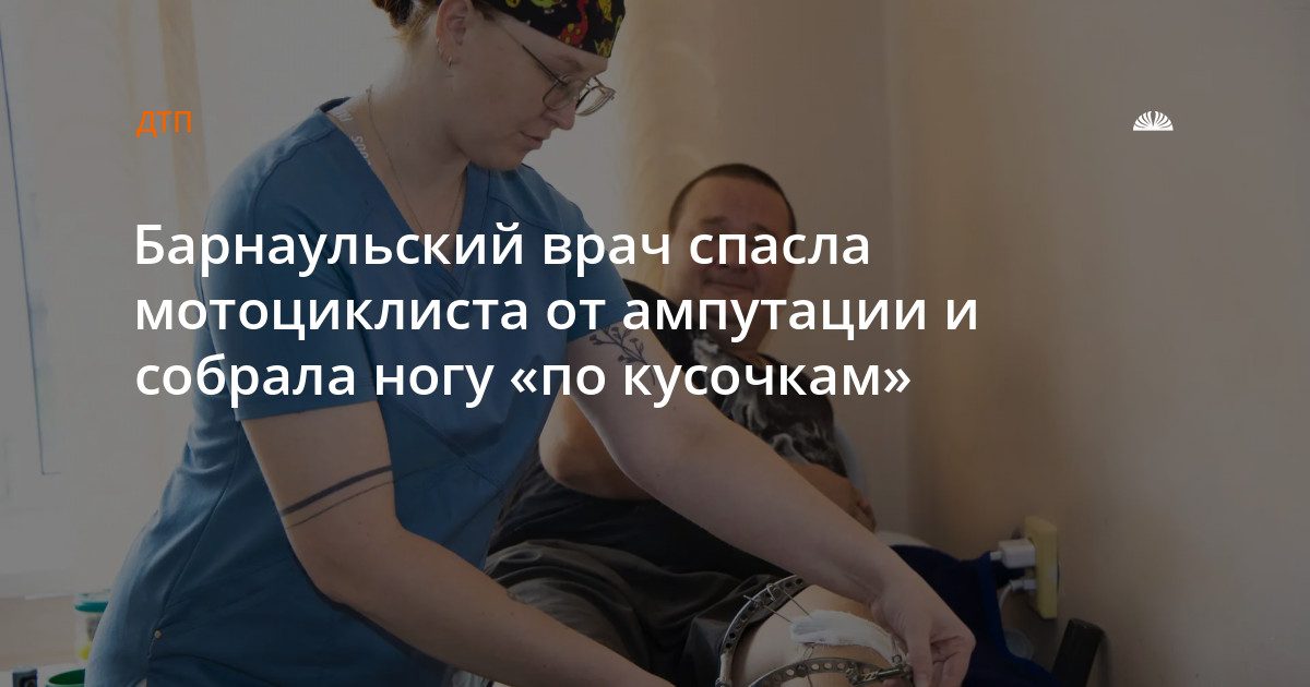 Барнаульский травматолог спасла мотоциклиста от ампутации ноги