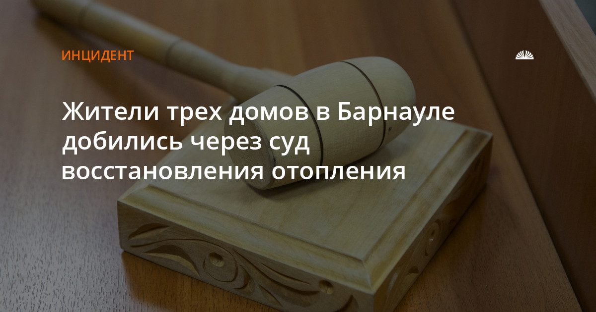 Суд обязал «Метеогарант» восстановить отопление в трех домах Барнаула