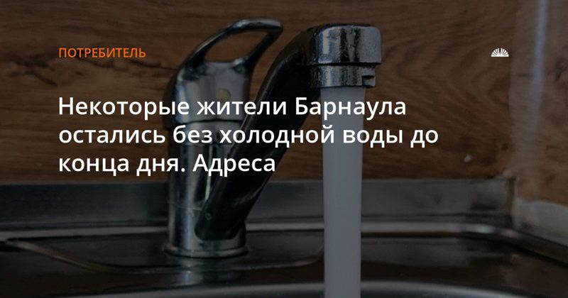 В Барнауле отключат холодную воду из-за ремонта водопровода