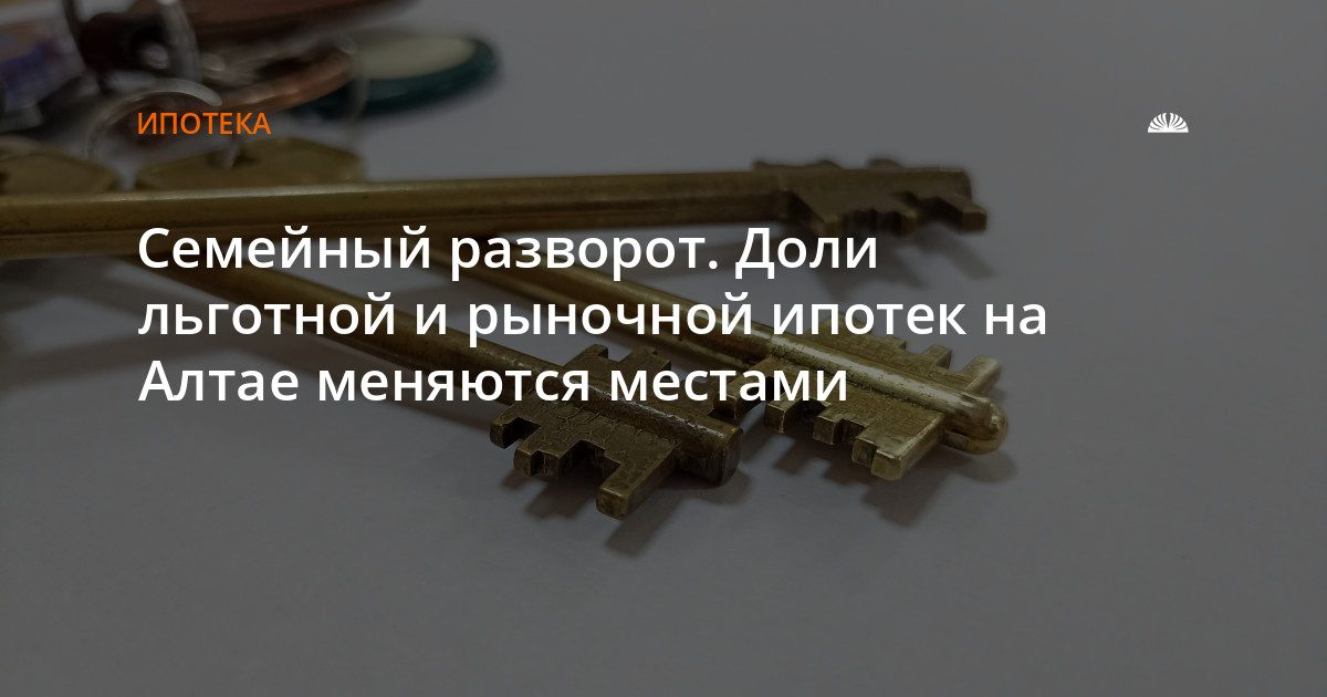 На Алтае растет спрос на рыночную ипотеку на фоне льготных программ