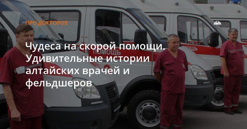 Истории врачей и фельдшеров скорой помощи Барнаула