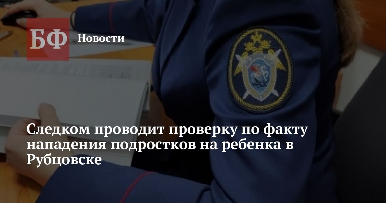 Следком проводит проверку по факту нападения подростков на ребенка в Рубцовске