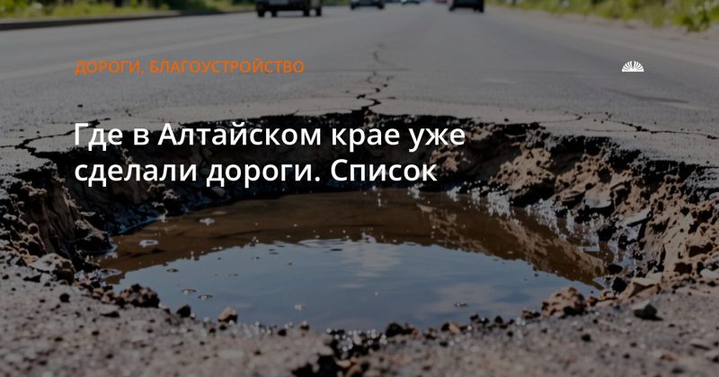 В Алтайском крае завершили ремонт нескольких участков дорог