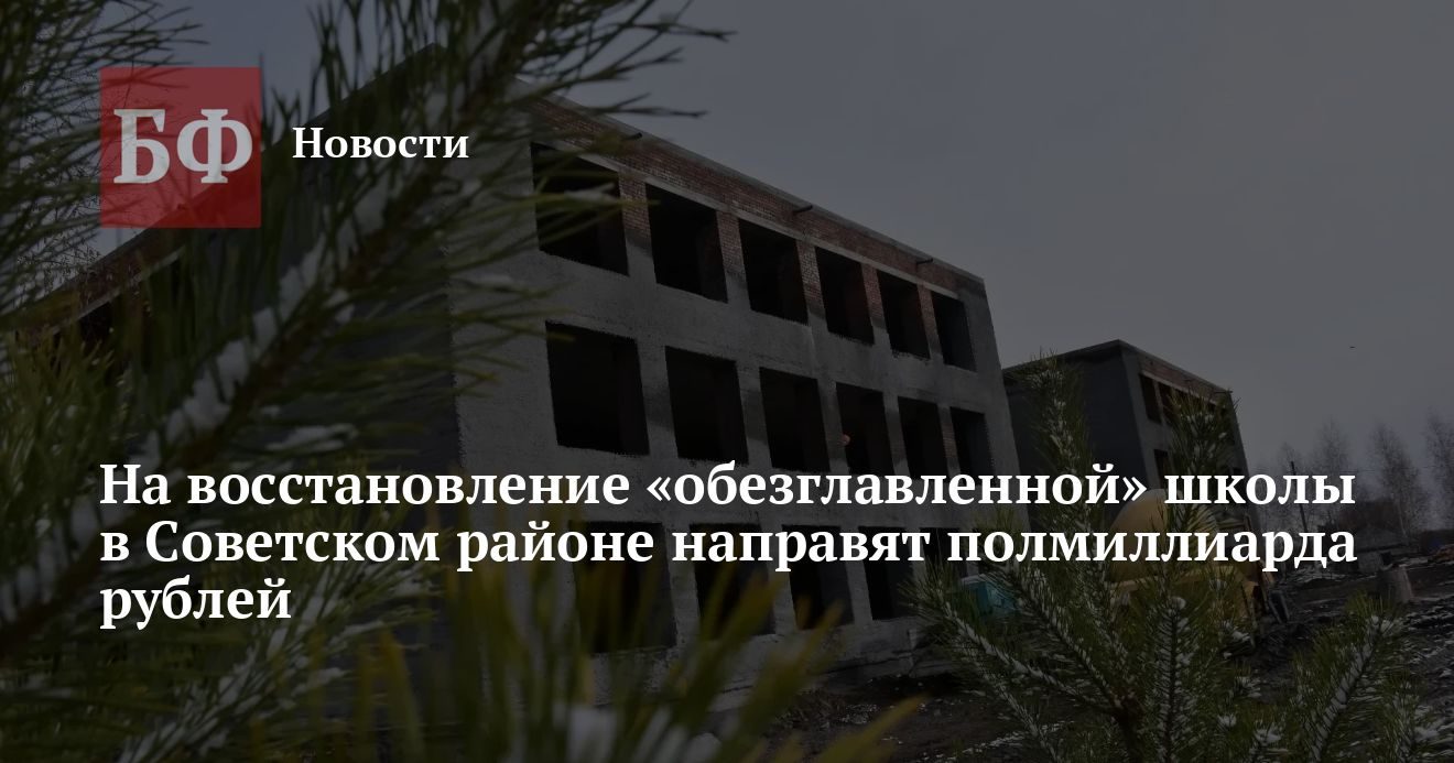 На восстановление школы в Советском районе выделят 561 млн рублей