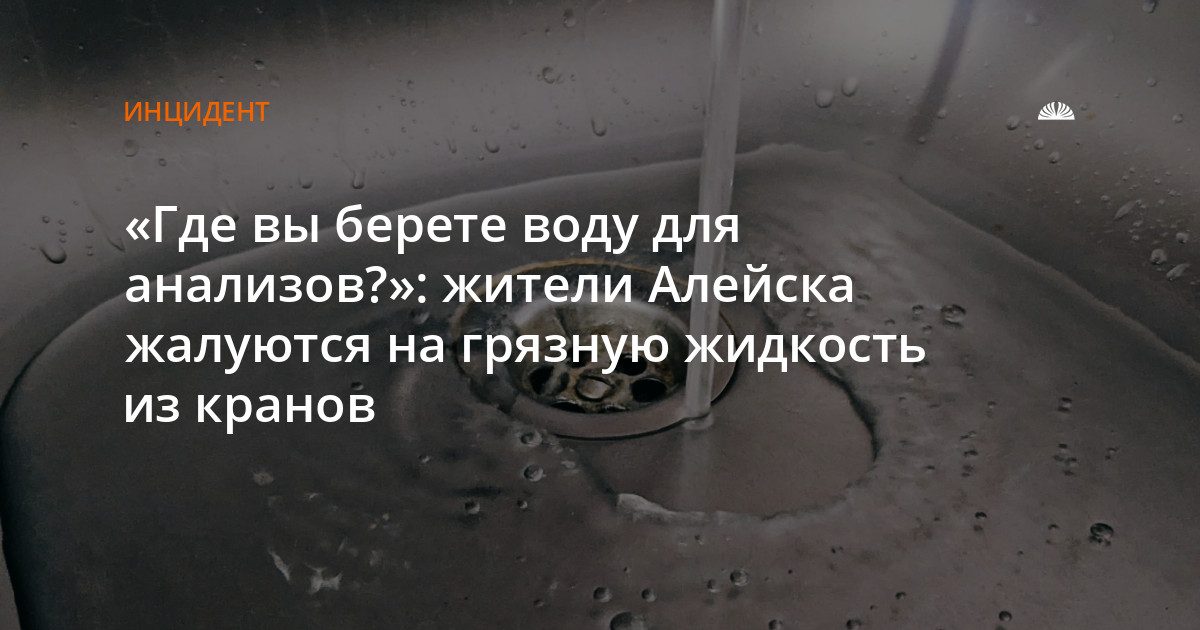 Жители Алейска жалуются на коричневую воду из кранов при «отличных» проверках