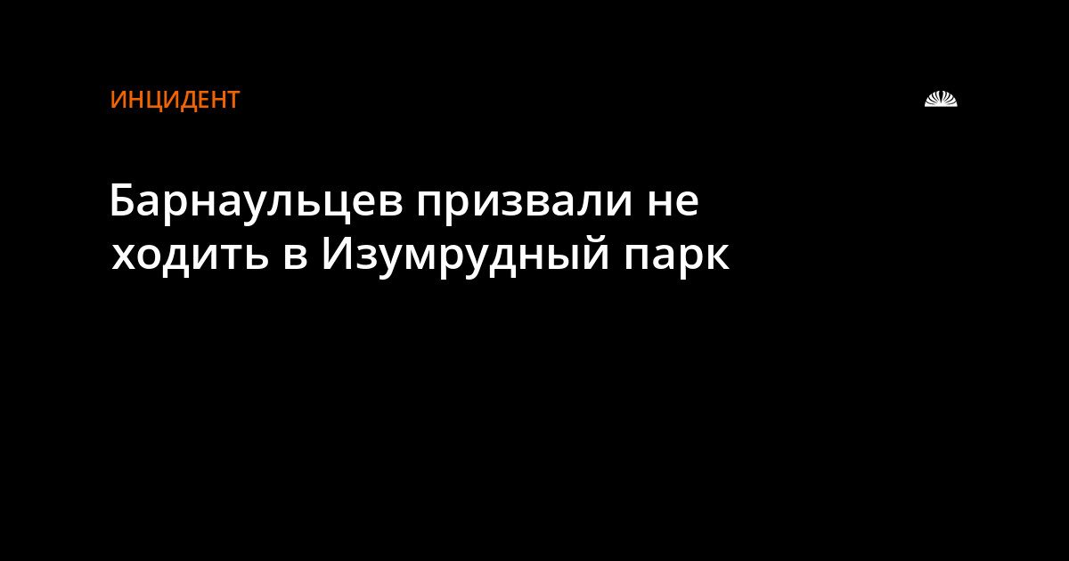 Руководство Изумрудного парка попросило барнаульцев воздержаться от прогулок