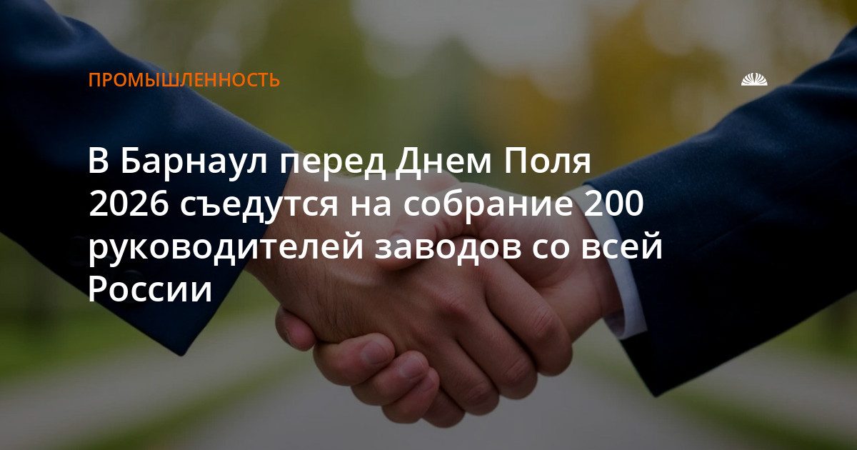 В Барнаул на собрание съедут 200 руководителей машиностроительных заводов России