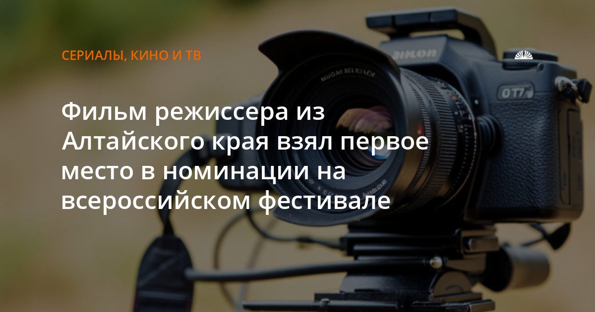 Фильм режиссера из Алтайского края победил на Всероссийском фестивале геобрендов
