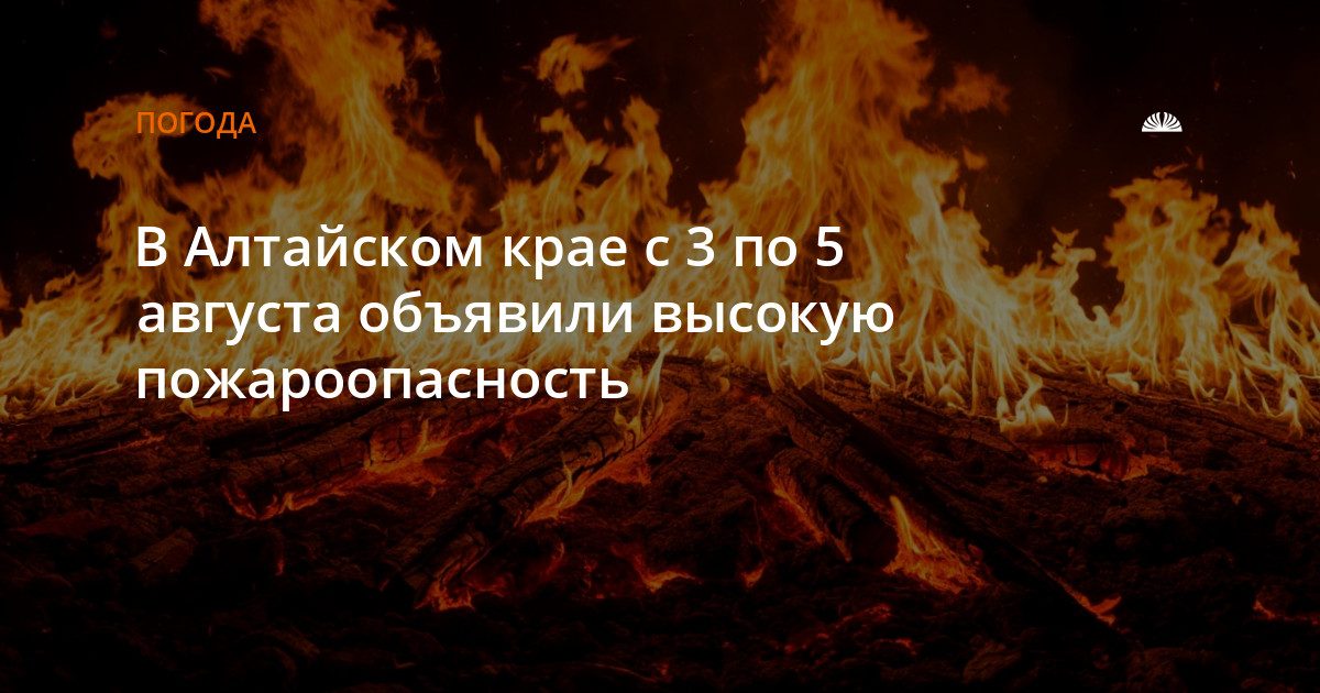 В Алтайском крае объявили высокую пожароопасность на 3–5 августа