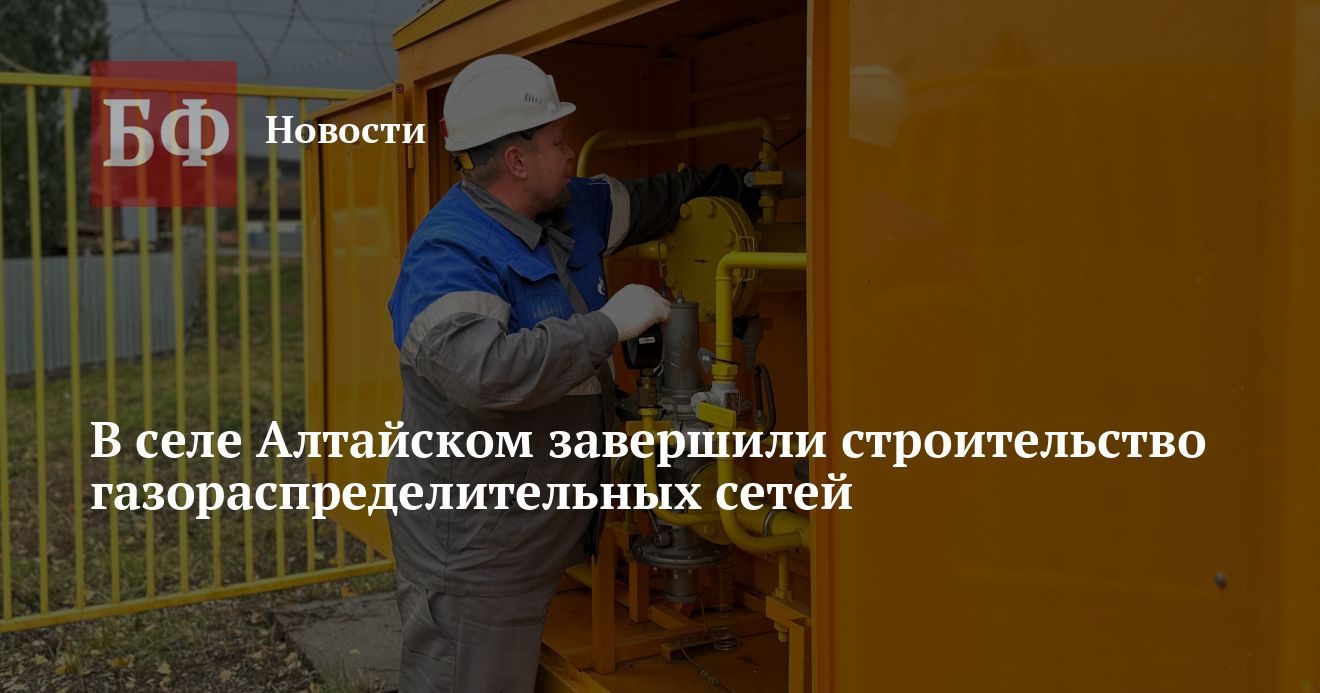 В селе Алтайском завершили строительство газораспределительных сетей