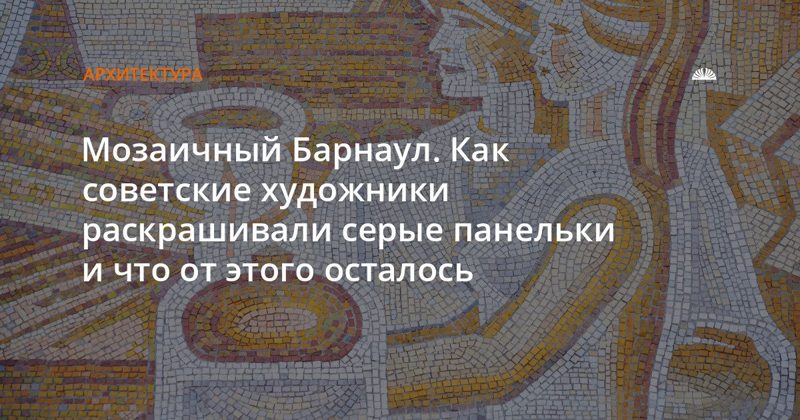 Советские мозаики Барнаула медленно исчезают под сайдингом и рекламой