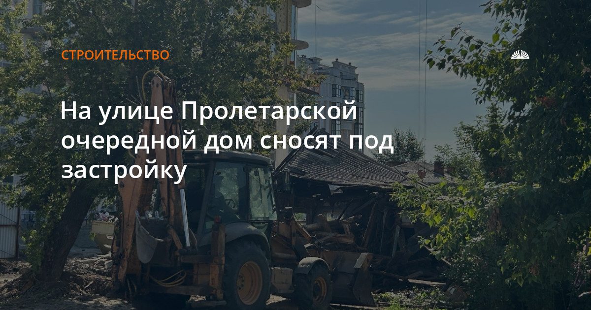 На Пролетарской, 101 сносят деревянный дом под жилую застройку
