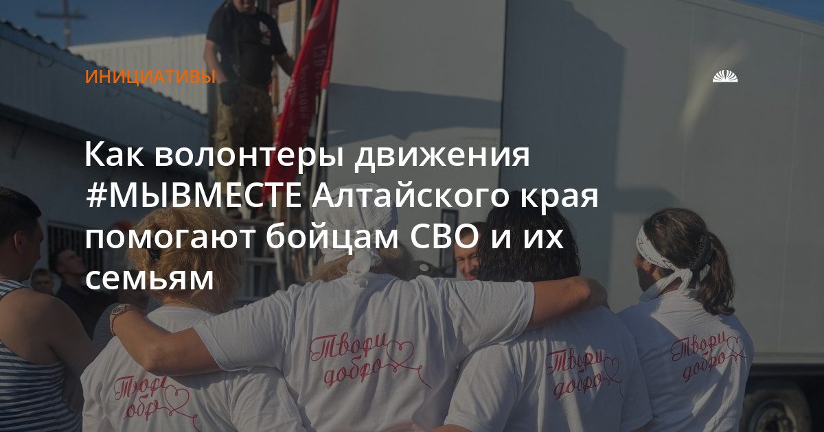 Волонтеры #МЫВМЕСТЕ помогают бойцам СВО и их семьям в Алтайском крае
