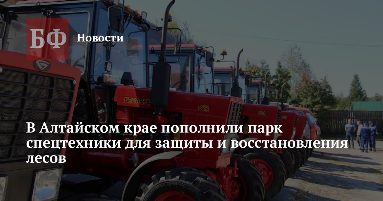 Алтайский край получил технику для защиты и восстановления лесов